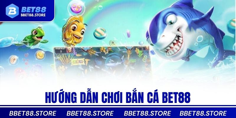 Hướng dẫn chơi bắn cá Bet88