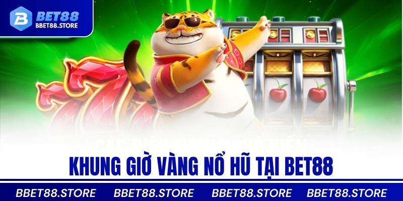 Khung giờ vàng nổ hũ tại Bet88