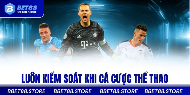 Luôn kiểm soát khi cá cược thể