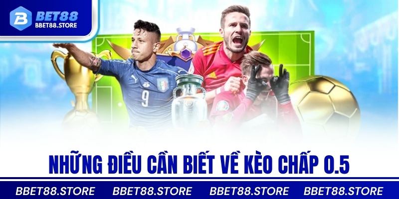 Những điều cần biết về Kèo Chấp 0.5