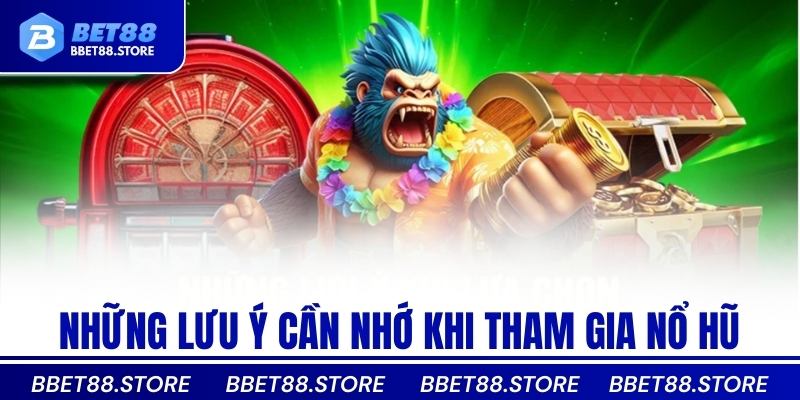 Những lưu ý cần nhớ khi tham gia nổ hũ