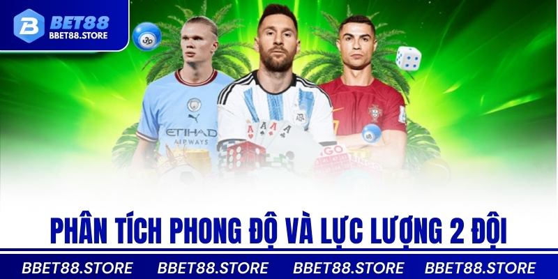 Phân tích phong độ và lực lượng 2 đội