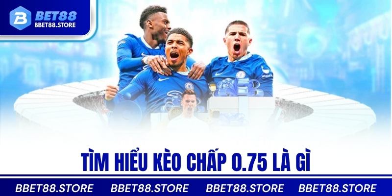 Tìm hiểu Kèo Chấp 0.75 là gì