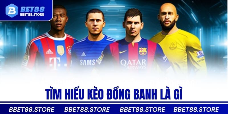 Tìm hiểu kèo đồng banh là gì