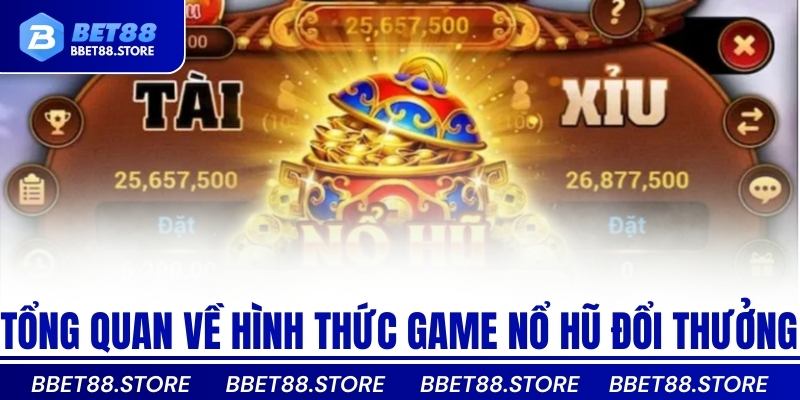 Tổng quan về hình thức game nổ hũ đổi thưởng
