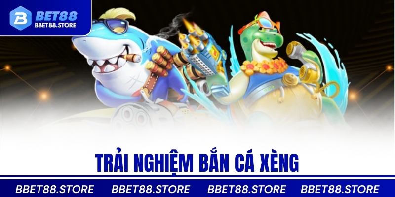 Trải nghiệm bắn cá xèng