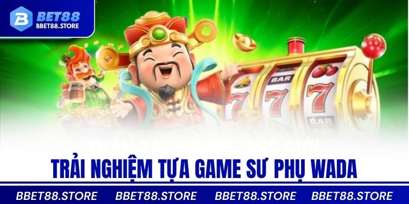 Trải nghiệm tựa game sư phụ Wada