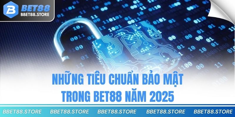 Những tiêu chuẩn bảo mật trong bet88 năm 2025