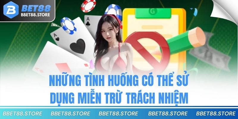 Những tình huống có thể sử dụng miễn trừ trách nhiệm